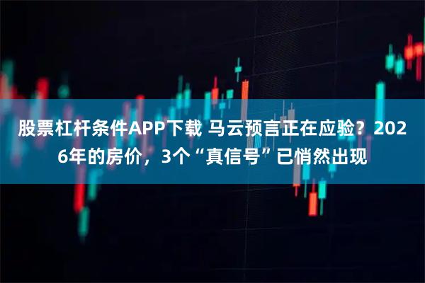 股票杠杆条件APP下载 马云预言正在应验?2026年的房价,3个“真信号”已悄然出现