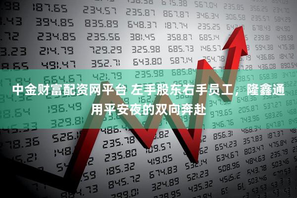 中金财富配资网平台 左手股东右手员工,隆鑫通用平安夜的双向奔赴